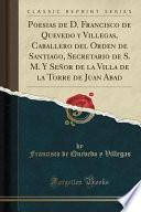 Poesias De D. Francisco De Quevedo Y Villegas, Caballero Del Orden De Santiago, Secretario De S. M. Y Señor De La Villa De La Torre De Juan Abad (classic Reprint)