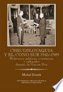 Checoslovaquia Y El Cono Sur 1945 1989. Relaciones Políticas, Económicas Y Culturales Durante La Guerra Fría