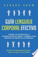 libro Guía Lenguaje Corporal Efectivo: Domina Los Secretos De La Comunicación No Verbal Y Aprende Cómo Analizar Los Gestos De Las Personas. Mejora Tus Habil