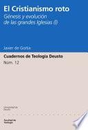 El Cristianismo Roto: Génesis Y Evolución De Las Grandes Iglesias(i)