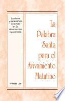 La Palabra Santa Para El Avivamiento Matutino   La Visión Y Experiencia De Cristo En Su Resurrección Y Ascensión