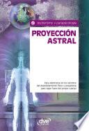 libro Proyección Astral. Para Adentrarse En Los Secretos Del Desdoblamiento Físico Y Prepararse Para Viajar Fuera Del Propio Cuerpo