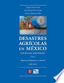 Desastres Agrícolas En México. Catálogo Histórico, I